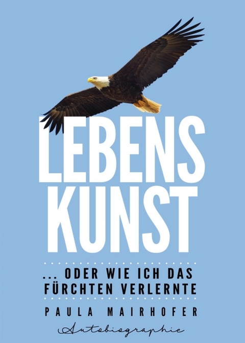 Lebenskunst ...oder wie ich das Fürchten verlernte - Paula Mairhofer