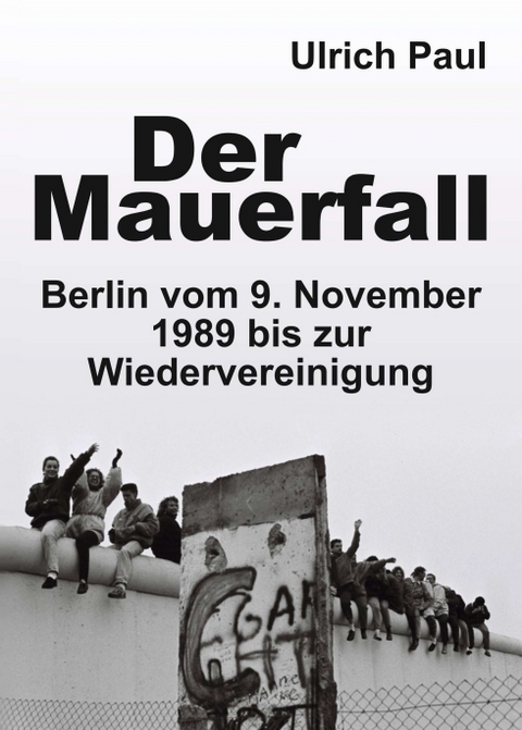 Der Mauerfall - Ulrich Paul