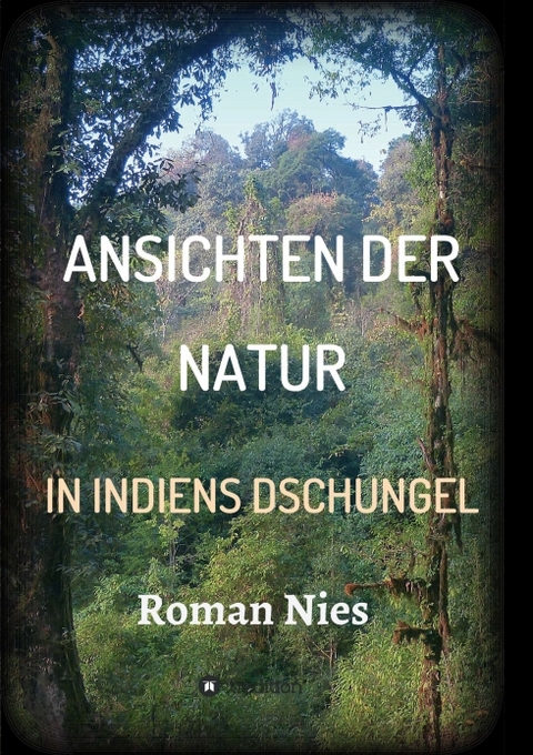 Ansichten der Natur - In Indiens Dschungel - Roman Nies