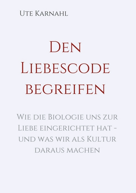 Den Liebescode begreifen - Ute Karnahl