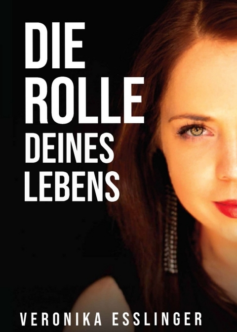 Die Rolle Deines Lebens - Veronika Esslinger