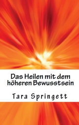 Das Heilen mit dem höheren Bewusstsein - Tara Springett