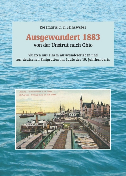 Ausgewandert 1883: von der Unstrut nach Ohio - Rosemarie C. E. Leineweber