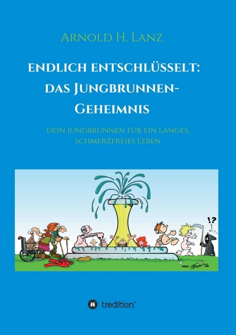 Endlich entschlüsselt: Das Jungbrunnen-Geheimnis - Arnold H. Lanz