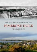 Pembroke Dock Through Time -  Phil Carradice,  Roger MacCallum