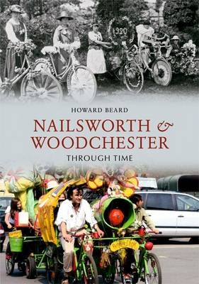 Nailsworth and Woodchester Through Time -  Howard Beard