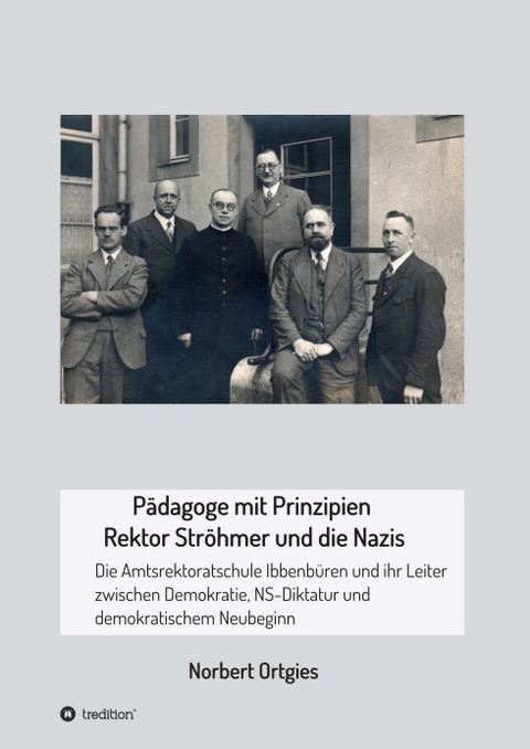 Pädagoge mit Prinzipien - Rektor Ströhmer und die Nazis - Norbert Ortgies