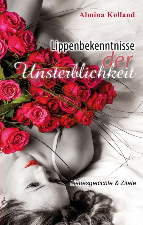 Lippenbekenntnisse der Unsterblichkeit - Almina Kolland