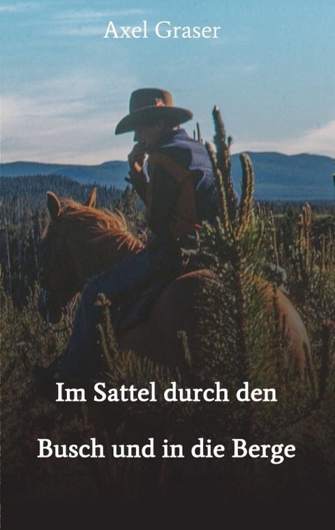 Im Sattel durch den Busch und in die Berge - Axel Graser