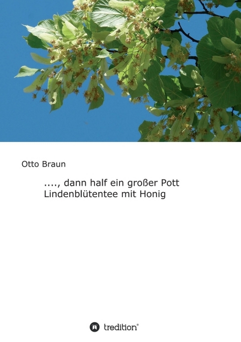 ...., dann half ein großer Pott Lindenblütentee mit Honig - Otto Braun