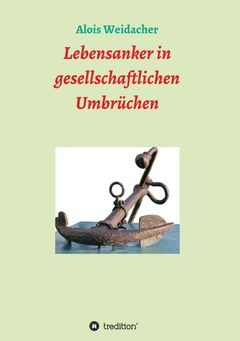 Lebensanker in gesellschaftlichen Umbrüchen - Alois Weidacher