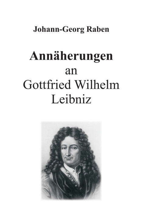 Annäherungen an Gottfried Wilhelm Leibniz - Johann-Georg Raben