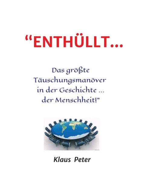 “ENTHÜLLT … Das größte Täuschungsmanöver in der Geschichte ... der Menschheit!” - Klaus Peter