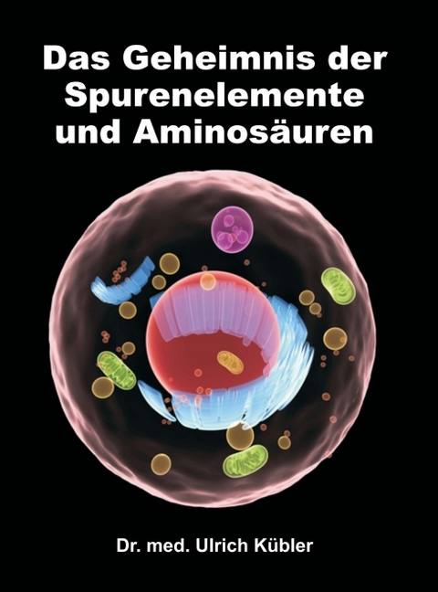 Das Geheimnis der Spurenelemente und Aminosäuren - Dr. med Ulrich Kübler