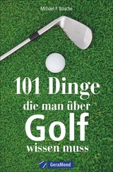 101 Dinge, die man über Golf wissen muss - Michael F. Basche