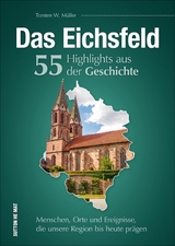Das Eichsfeld. 55 Highlights aus der Geschichte - Torsten W. Müller