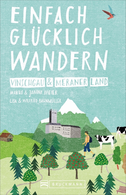 Einfach glücklich wandern – Vinschgau und Meraner Land - Markus Meier, Wilfried und Lisa Bahnmüller