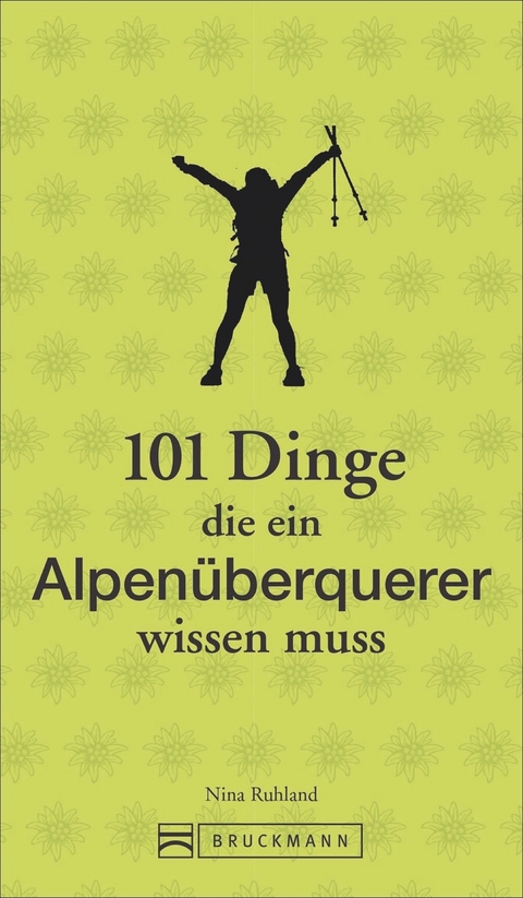101 Dinge, die ein Alpenüberquerer wissen muss - Nina Ruhland