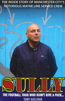 Sully - The Football Thug Who Didn't Give a Fuck -  Tony  Sullivan