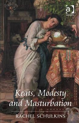 Keats, Modesty and Masturbation -  Dr Rachel Schulkins