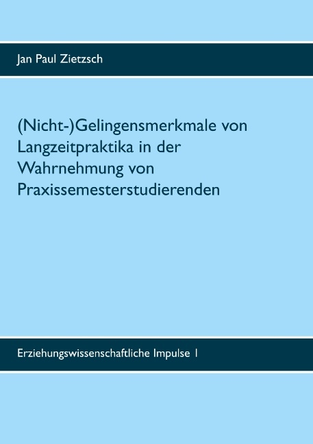 (Nicht-)Gelingensmerkmale von Langzeitpraktika in der Wahrnehmung von Praxissemesterstudierenden - Jan Paul Zietzsch