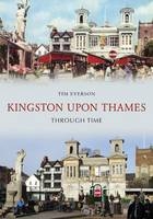 Kingston-Upon-Thames Through Time -  Tim Everson