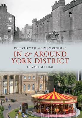 In & Around York District Through Time -  Paul Chrystal,  Simon Crossley