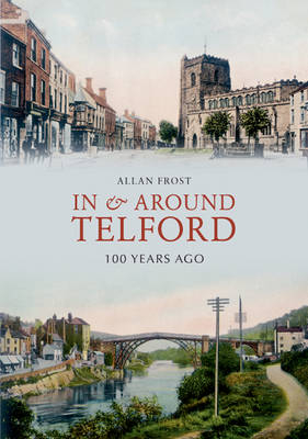 In and Around Telford 100 Years Ago -  Allan Frost