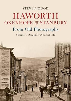 Haworth, Oxenhope & Stanbury From Old Photographs Volume 1 -  Steven Wood