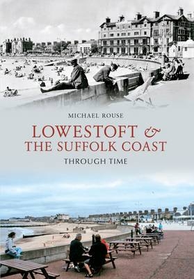 Lowestoft & the Suffolk Coast Through Time -  Michael Rouse