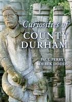 Curiosities of County Durham -  Derek Dodds,  Paul Perry