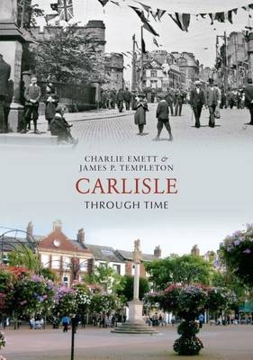 Carlisle Through Time -  Charlie Emett,  James P. Templeton