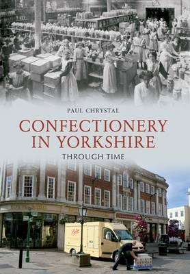 Confectionery in Yorkshire Through Time -  Paul Chrystal