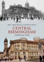 Central Birmingham Through Time -  Eric Armstrong,  Vernon Frost