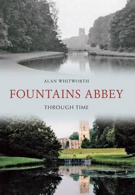 Fountains Abbey Through Time -  Alan Whitworth