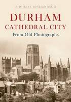 Durham Cathedral City from Old Photographs -  Michael Richardson