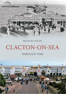 Clacton-on-Sea Through Time -  Michael Rouse
