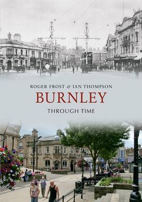 Burnley Through Time -  Roger Frost,  IAN THOMPSON