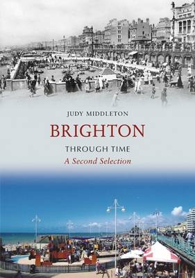 Brighton Through Time A Second Selection -  Judy Middleton