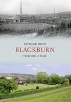 Blackburn Through Time -  Raymond Smith