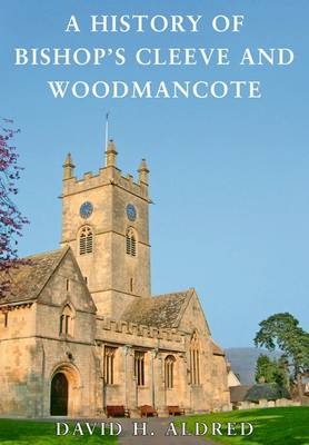 History of Bishops Cleeve and Woodmancote -  David H. Aldred