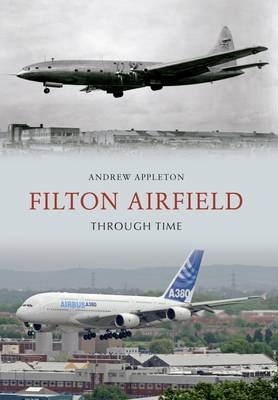 Filton Airfield Through Time -  Andrew Appleton