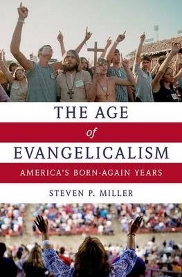 Age of Evangelicalism -  Steven P. Miller