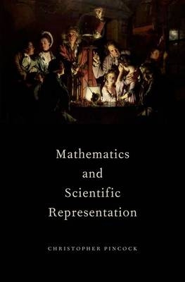 Mathematics and Scientific Representation -  Christopher Pincock