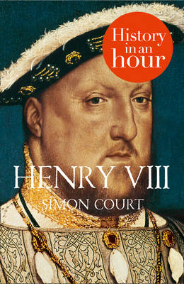 Henry VIII: History in an Hour -  Simon Court