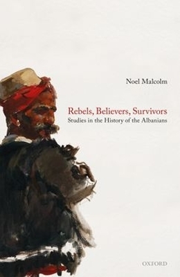 Rebels, Believers, Survivors - Noel Malcolm