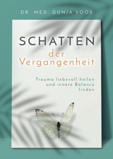 Schatten der Vergangenheit: Trauma liebevoll heilen und innere Balance finden - Dunja Voos