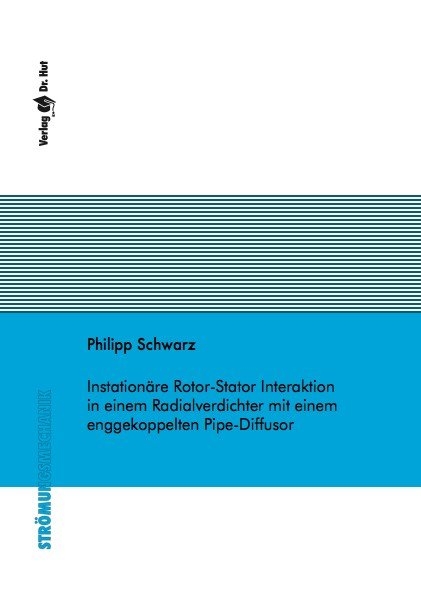 Instationäre Rotor-Stator Interaktion in einem Radialverdichter mit einem enggekoppelten Pipe-Diffusor - Philipp Schwarz
