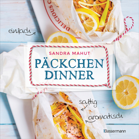 Päckchen-Dinner - einfach, saftig, aromatisch - Die besten Rezepte für leckere Päckchen aus Backpapier und Pergamentpapier. Nährstoffschonend kochen. Ohne Fett, aber mit sauberem Backofen - Sandra Mahut