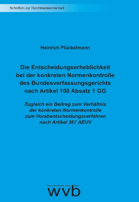 Die Entscheidungserheblichkeit bei der konkreten Normenkontrolle des Bundesverfassungsgerichts nach Artikel 100 Absatz 1 GG - Heinrich Plückelmann